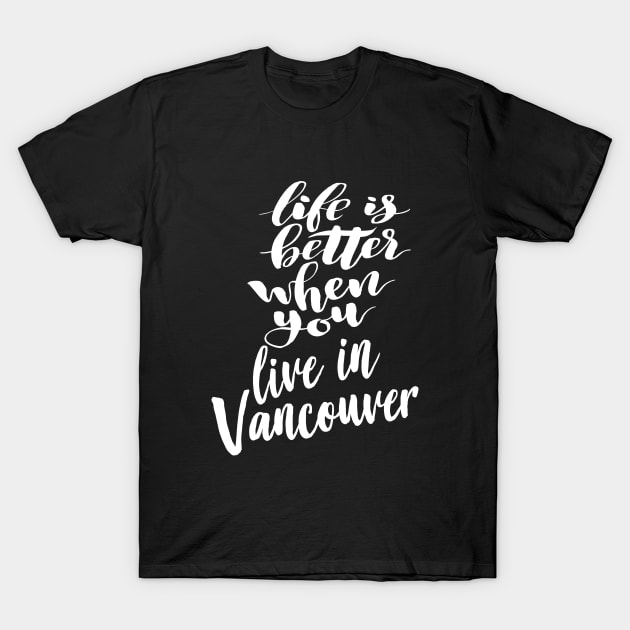 Life is Better When You You Live In Vancouver T-Shirt by ProjectX23Red